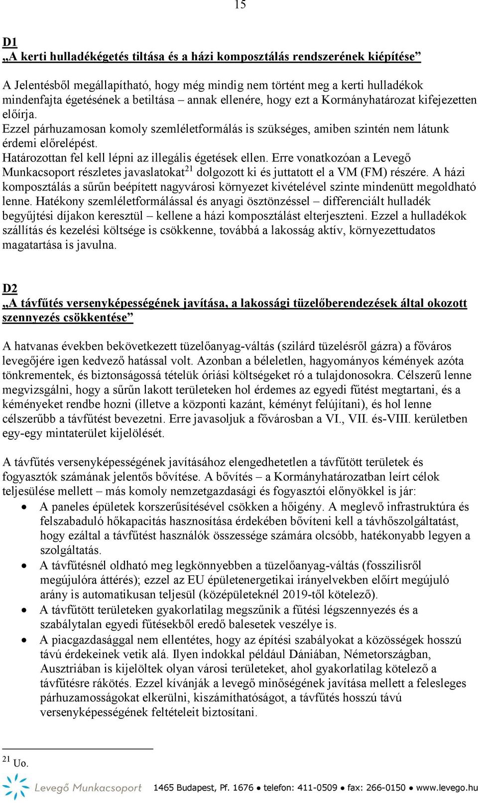 Határozottan fel kell lépni az illegális égetések ellen. Erre vonatkozóan a Levegő Munkacsoport részletes javaslatokat 21 dolgozott ki és juttatott el a VM (FM) részére.