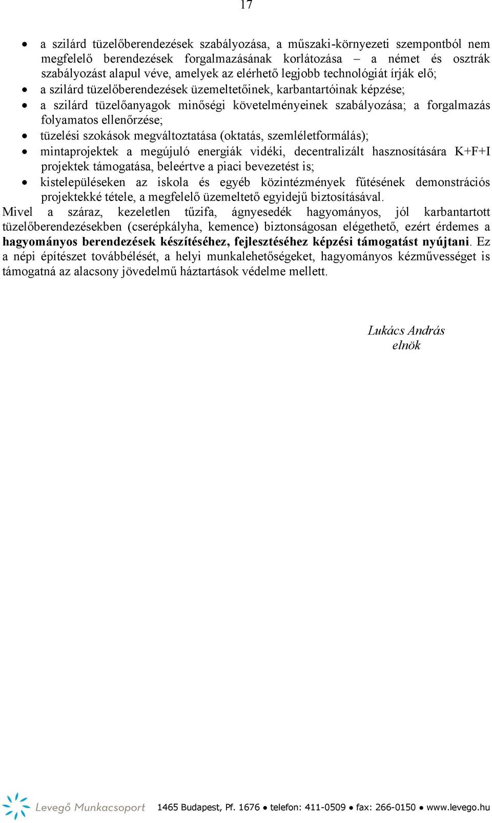 ellenőrzése; tüzelési szokások megváltoztatása (oktatás, szemléletformálás); mintaprojektek a megújuló energiák vidéki, decentralizált hasznosítására K+F+I projektek támogatása, beleértve a piaci