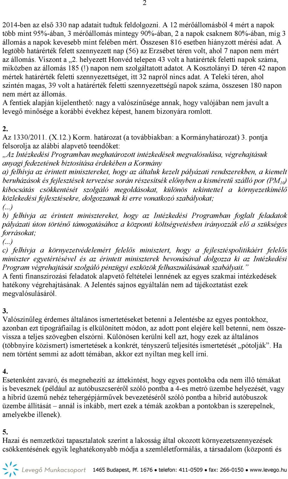 Összesen 816 esetben hiányzott mérési adat. A legtöbb határérték felett szennyezett nap (56) az Erzsébet téren volt, ahol 7 napon nem mért az állomás. Viszont a 2.