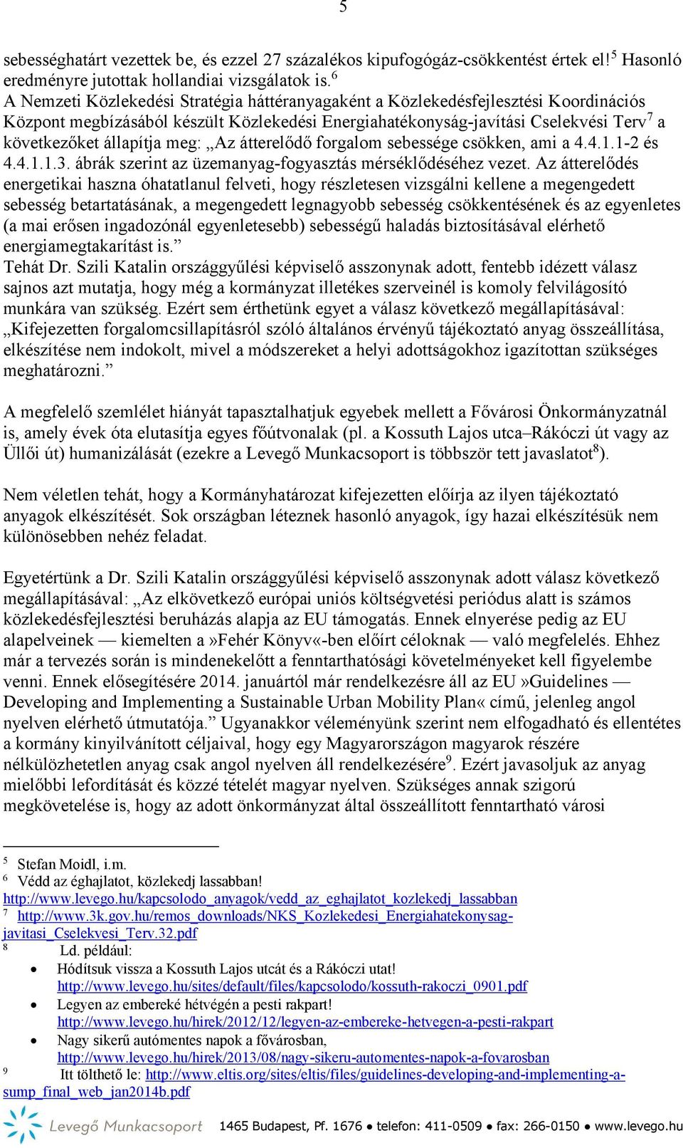meg: Az átterelődő forgalom sebessége csökken, ami a 4.4.1.1-2 és 4.4.1.1.3. ábrák szerint az üzemanyag-fogyasztás mérséklődéséhez vezet.