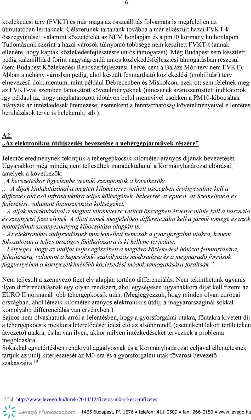 Tudomásunk szerint a hazai városok túlnyomó többsége nem készített FVKT-t (annak ellenére, hogy kaptak közlekedésfejlesztésre uniós támogatást).