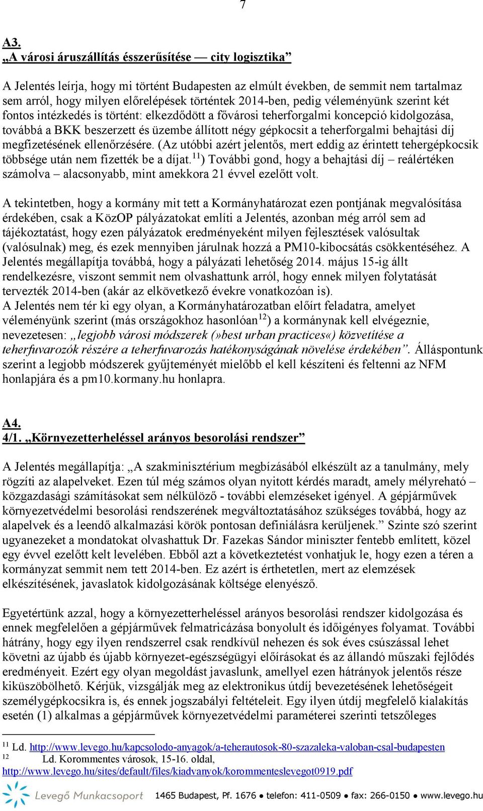 teherforgalmi behajtási díj megfizetésének ellenőrzésére. (Az utóbbi azért jelentős, mert eddig az érintett tehergépkocsik többsége után nem fizették be a díjat.
