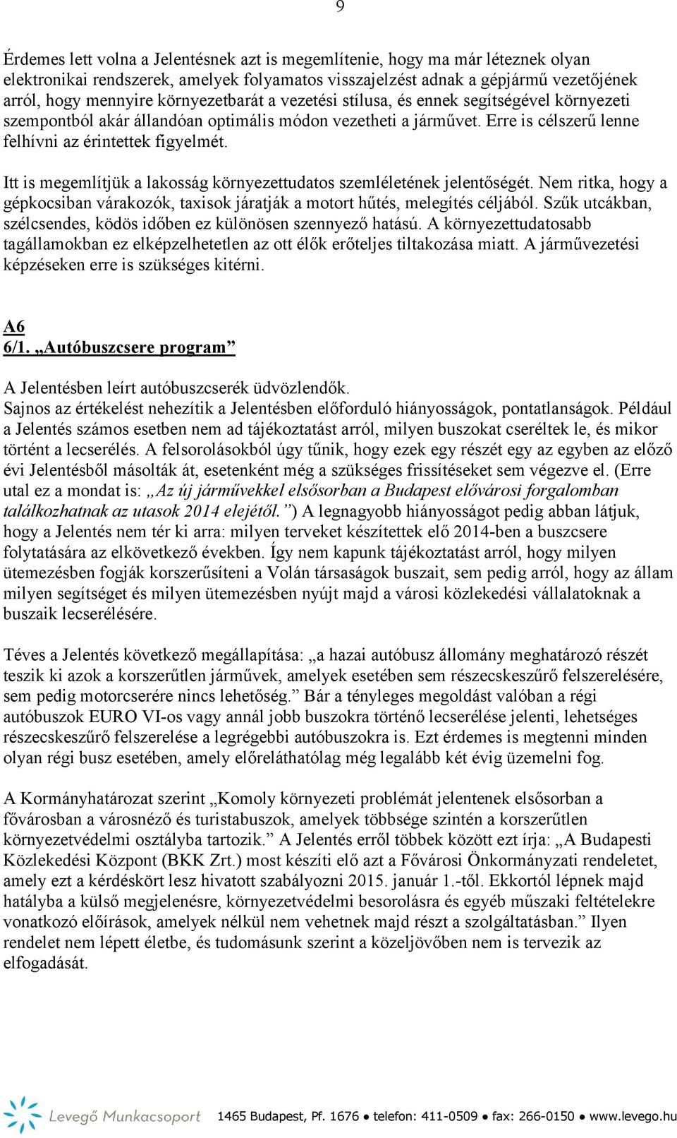 Itt is megemlítjük a lakosság környezettudatos szemléletének jelentőségét. Nem ritka, hogy a gépkocsiban várakozók, taxisok járatják a motort hűtés, melegítés céljából.