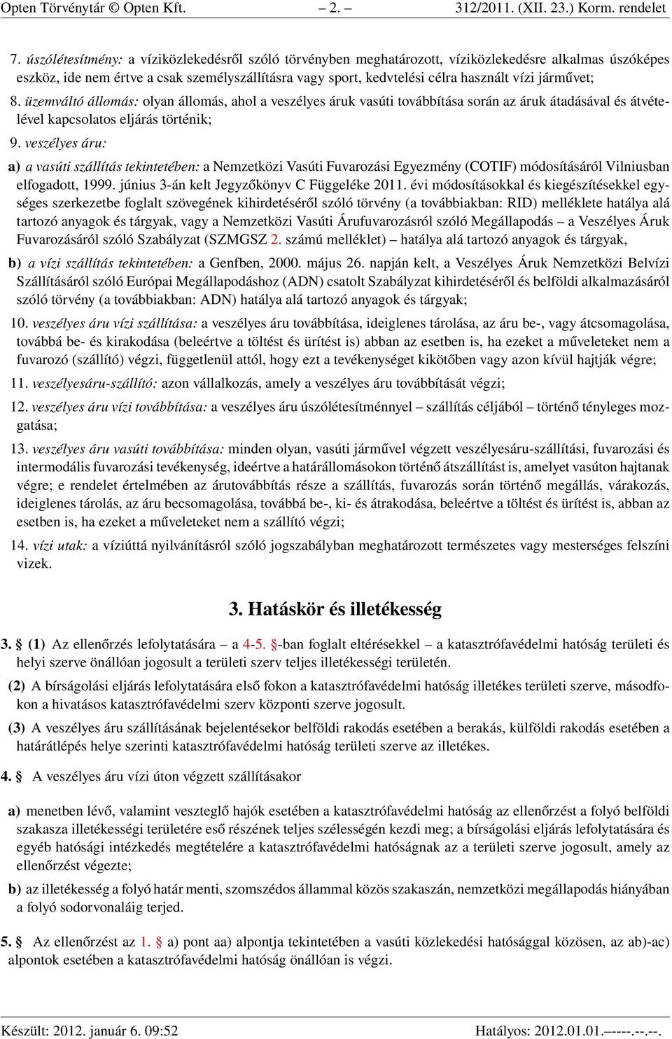 járművet; 8. üzemváltó állomás: olyan állomás, ahol a veszélyes áruk vasúti továbbítása során az áruk átadásával és átvételével kapcsolatos eljárás történik; 9.