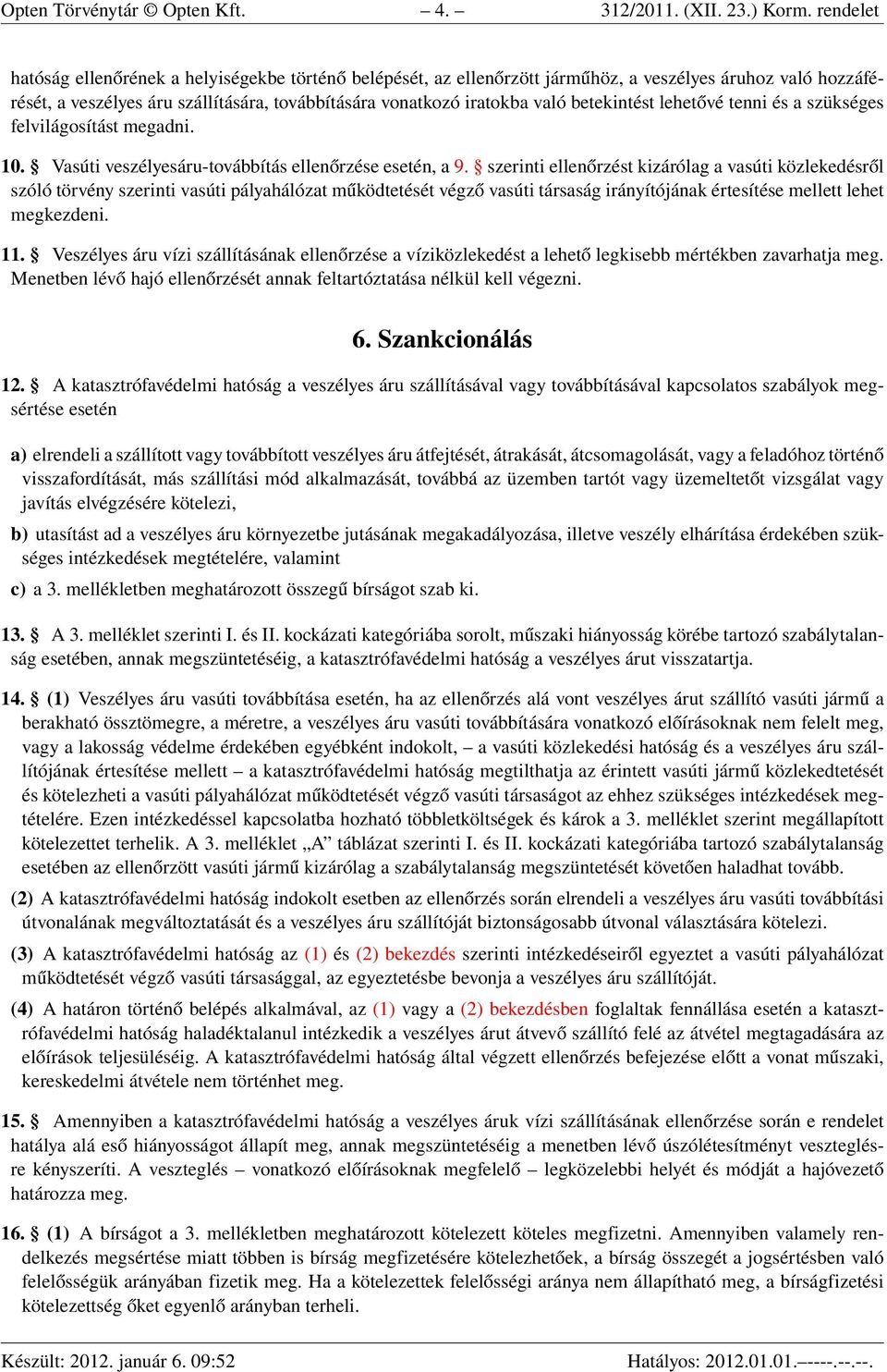 betekintést lehetővé tenni és a szükséges felvilágosítást megadni. 10. Vasúti veszélyesáru-továbbítás ellenőrzése esetén, a 9.