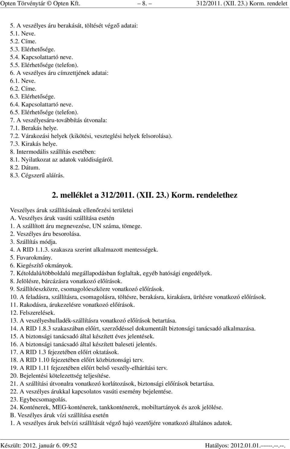 7.3. Kirakás helye. 8. Intermodális szállítás esetében: 8.1. Nyilatkozat az adatok valódiságáról. 8.2. Dátum. 8.3. Cégszerű aláírás. 2. melléklet a 312/2011. (XII. 23.) Korm.