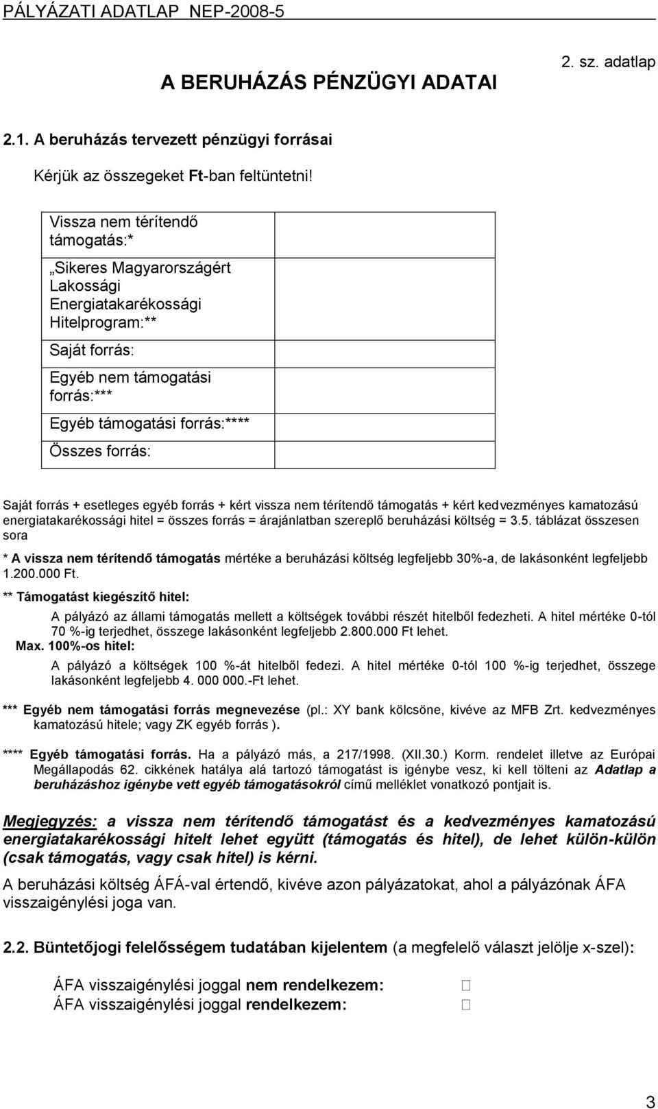 forrás + esetleges egyéb forrás + kért vissza nem térítendő támogatás + kért kedvezményes kamatozású energiatakarékossági hitel = összes forrás = árajánlatban szereplő beruházási költség = 3.5.