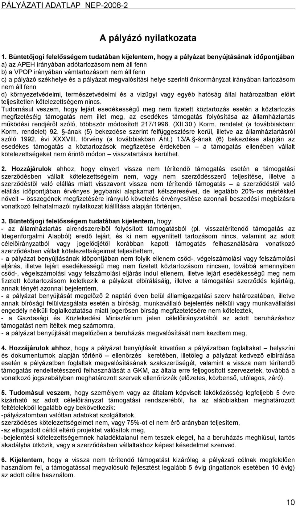 székhelye és a pályázat megvalósítási helye szerinti önkormányzat irányában tartozásom nem áll fenn d) környezetvédelmi, természetvédelmi és a vízügyi vagy egyéb hatóság által határozatban előirt