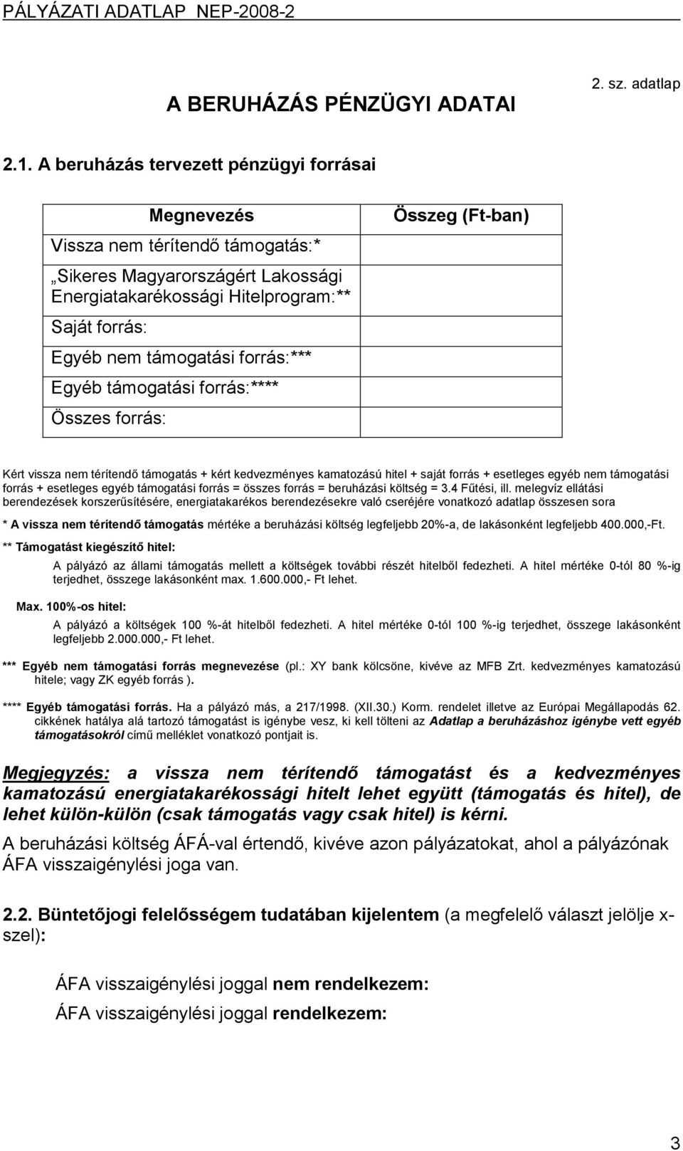 forrás:*** Egyéb támogatási forrás:**** Összes forrás: Összeg (Ft-ban) Kért vissza nem térítendő támogatás + kért kedvezményes kamatozású hitel + saját forrás + esetleges egyéb nem támogatási forrás