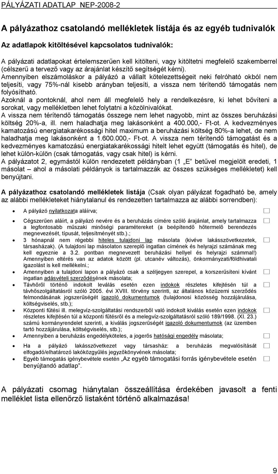 Amennyiben elszámoláskor a pályázó a vállalt kötelezettségeit neki felróható okból nem teljesíti, vagy 75%-nál kisebb arányban teljesíti, a vissza nem térítendő támogatás nem folyósítható.