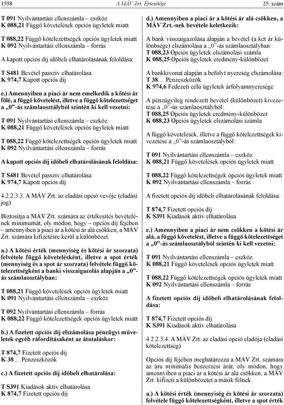 elhatárolásának feloldása: 4.2.2.3.3. A MÁV Zrt. az eladási opció vevője (eladási jog) Biztosítja a MÁV Zrt.