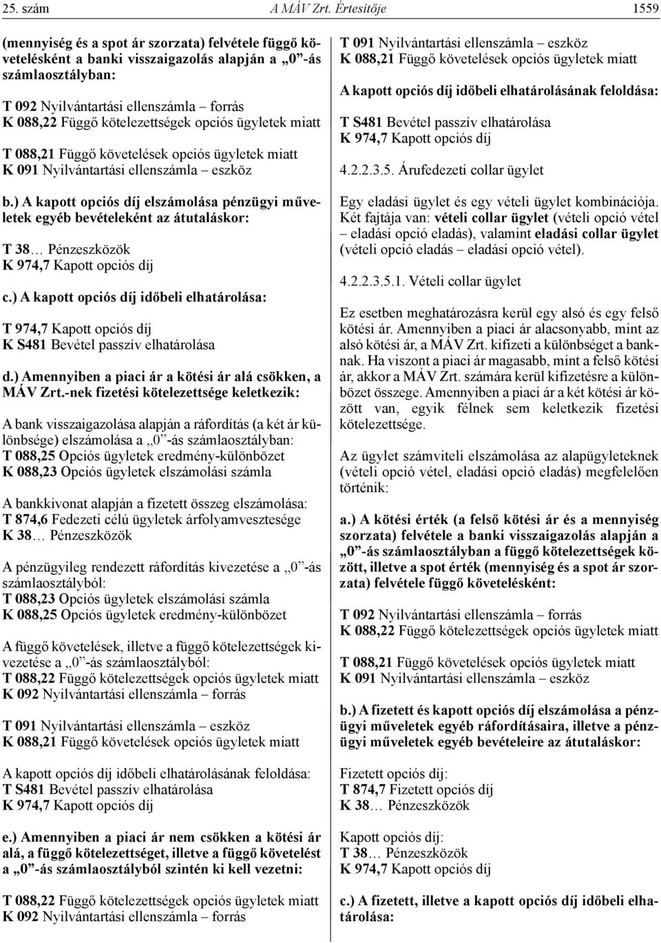 Függő követelések opciós ügyletek miatt b.) A kapott opciós díj elszámolása pénzügyi műveletek egyéb bevételeként az átutaláskor: c.