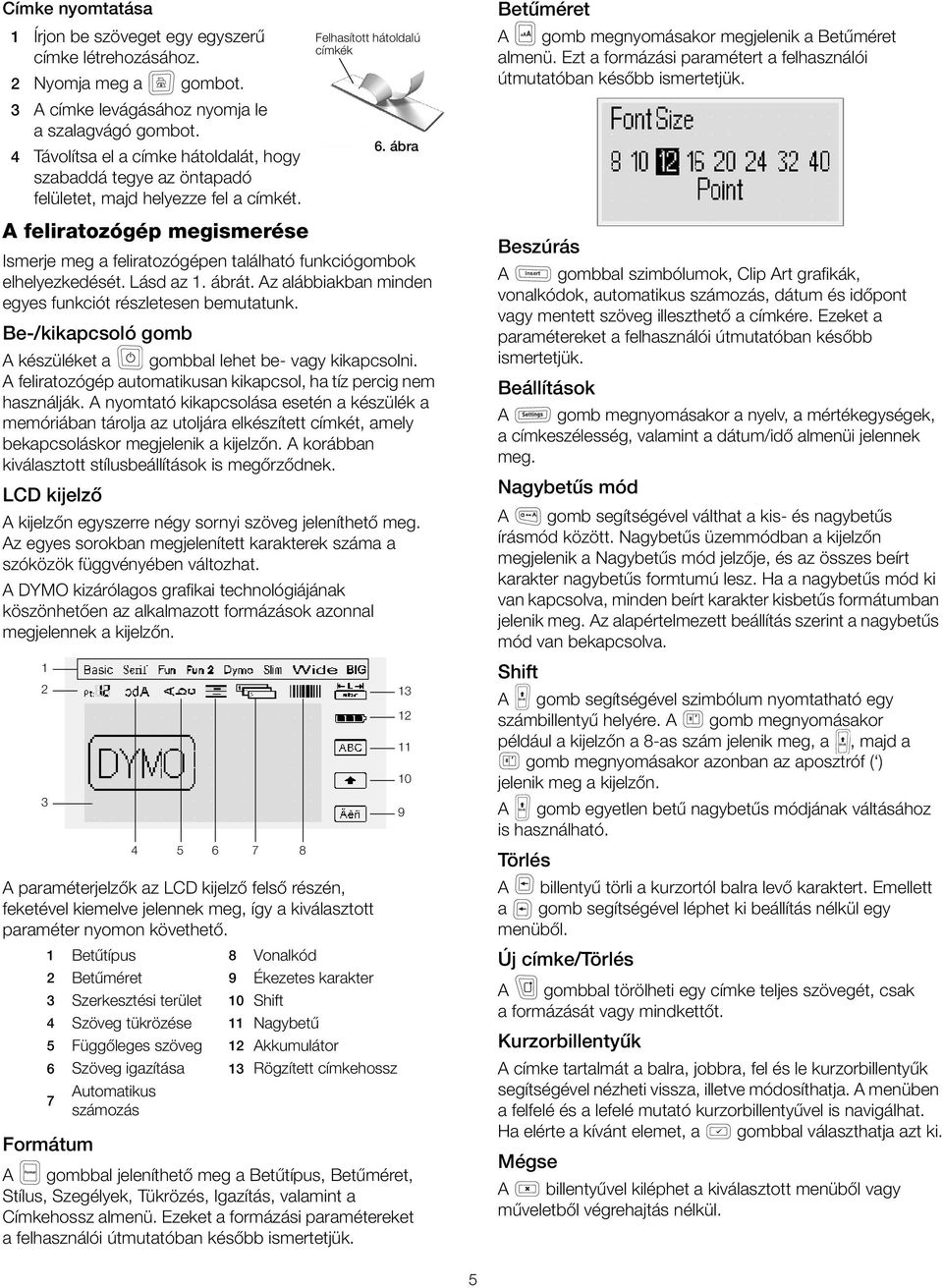 A feliratozógép megismerése Ismerje meg a feliratozógépen található funkciógombok elhelyezkedését. Lásd az 1. ábrát. Az alábbiakban minden egyes funkciót részletesen bemutatunk.