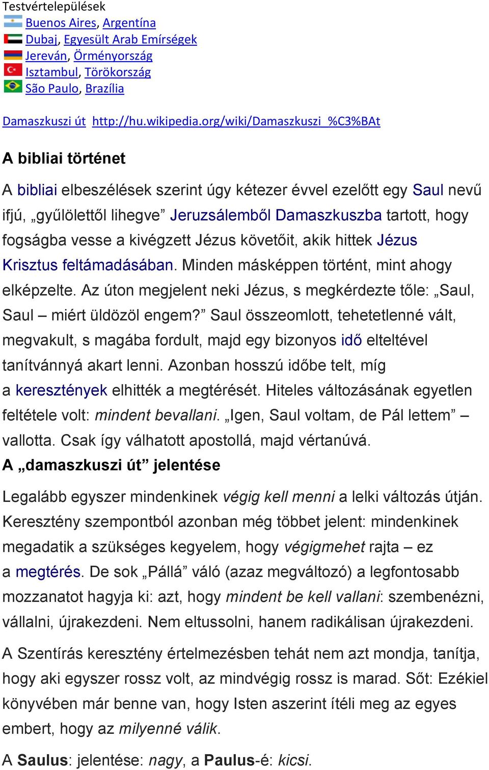vesse a kivégzett Jézus követőit, akik hittek Jézus Krisztus feltámadásában. Minden másképpen történt, mint ahogy elképzelte.