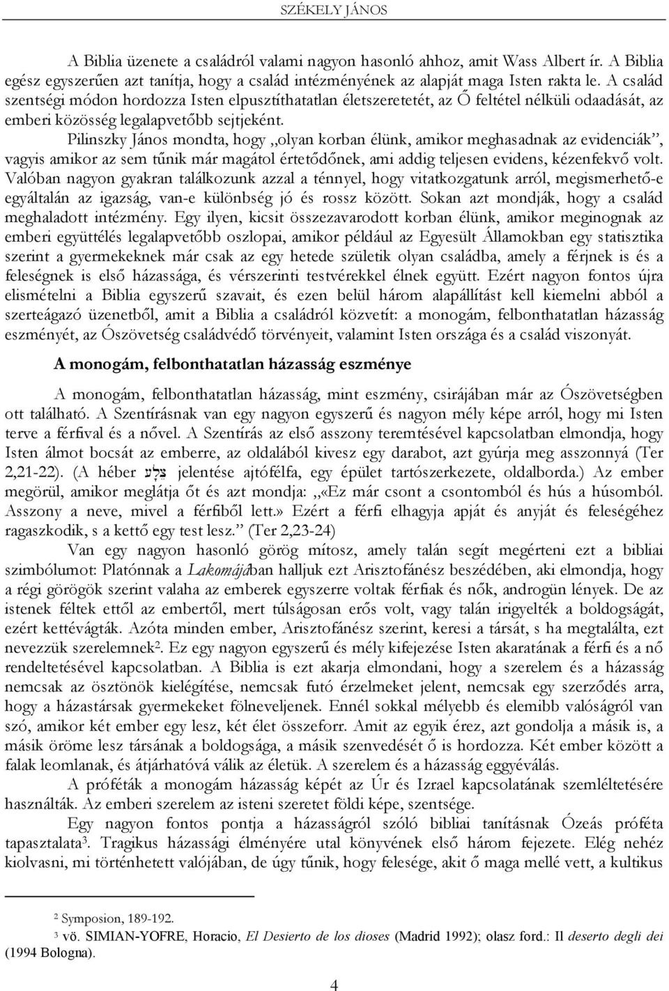 Pilinszky János mondta, hogy olyan korban élünk, amikor meghasadnak az evidenciák, vagyis amikor az sem tűnik már magátol értetődőnek, ami addig teljesen evidens, kézenfekvő volt.