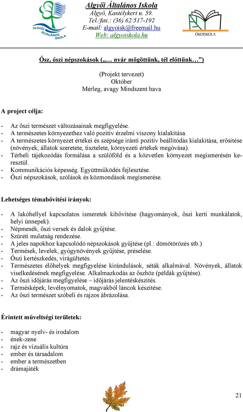 - A természetes környezet értékei és szépsége iránti pozitív beállítódás kialakítása, erősítése (növények, állatok szeretete, tisztelete, környezeti értékek megóvása).