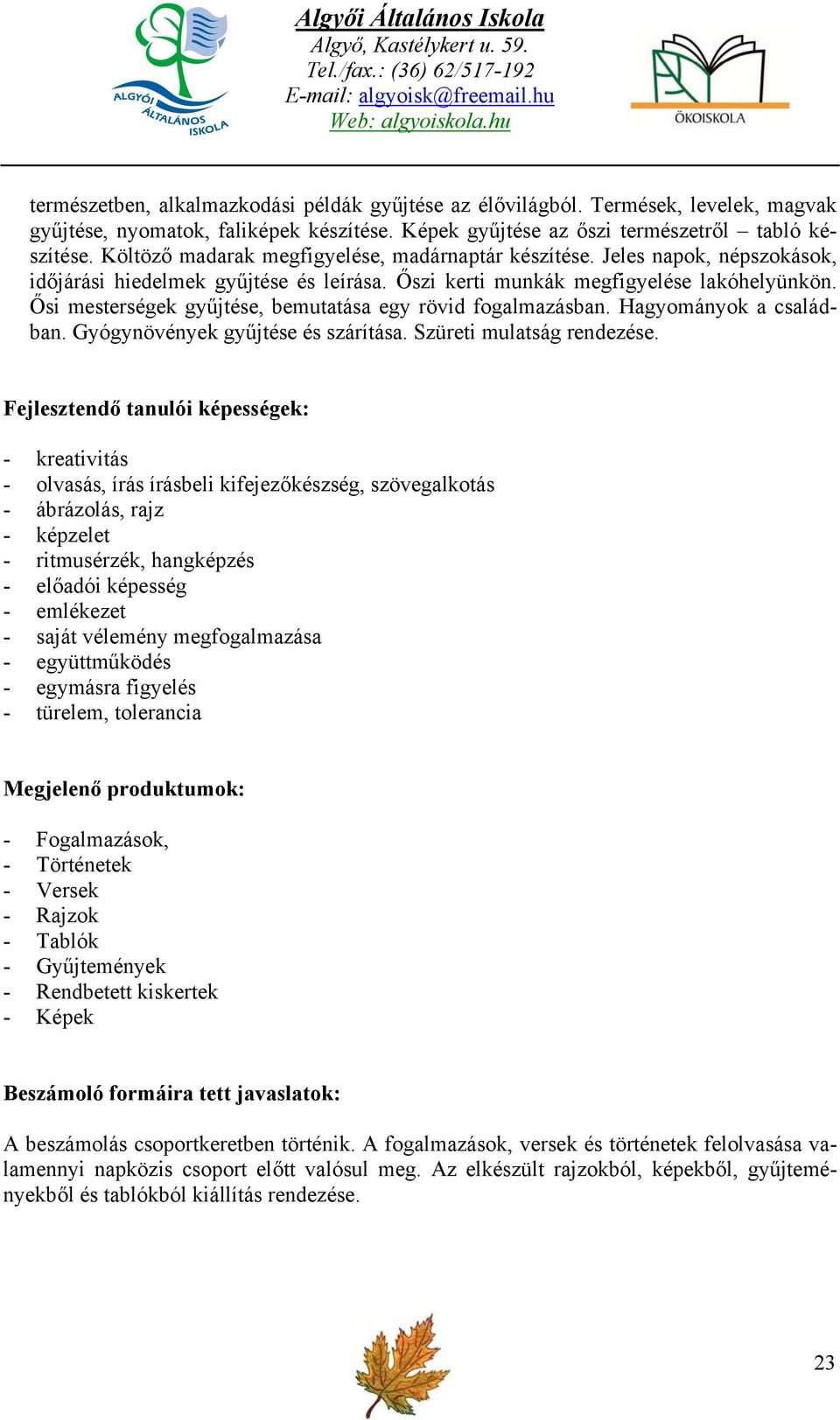 Ősi mesterségek gyűjtése, bemutatása egy rövid fogalmazásban. Hagyományok a családban. Gyógynövények gyűjtése és szárítása. Szüreti mulatság rendezése.