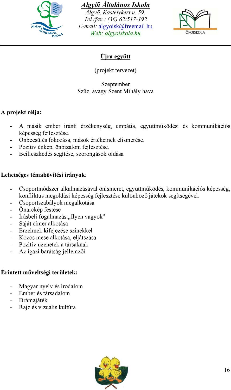 - Beilleszkedés segítése, szorongások oldása Lehetséges témabővítési irányok: - Csoportmódszer alkalmazásával önismeret, együttműködés, kommunikációs képesség, konfliktus megoldási képesség