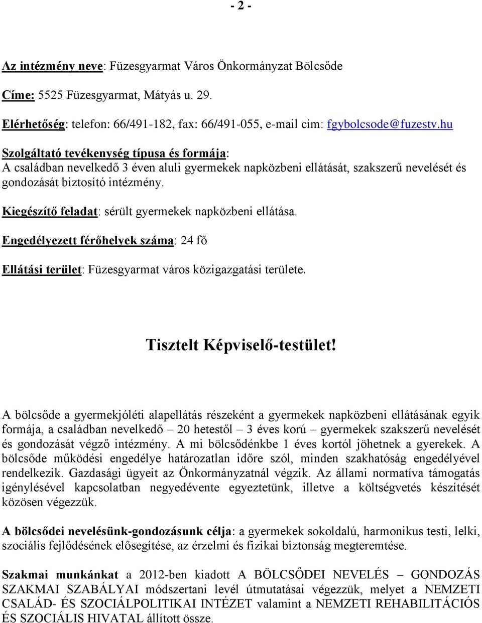 Kiegészítő feladat: sérült gyermekek napközbeni ellátása. Engedélyezett férőhelyek : 24 fő Ellátási terület: Füzesgyarmat város közigazgatási területe. Tisztelt Képviselő-testület!