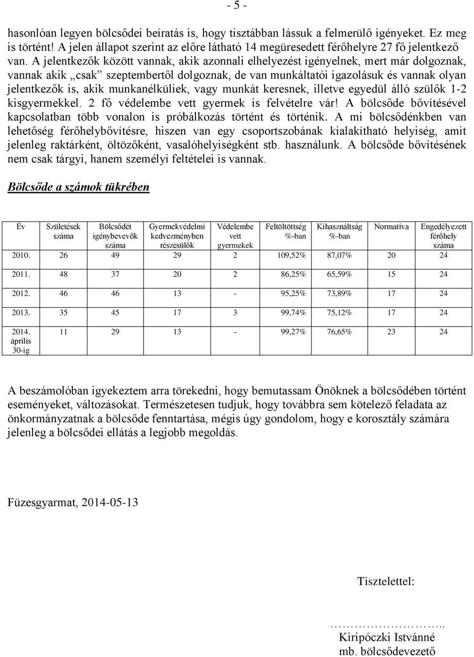 munkanélküliek, vagy munkát keresnek, illetve egyedül álló szülők 1-2 kisgyermekkel. 2 fő védelembe vett gyermek is felvételre vár!