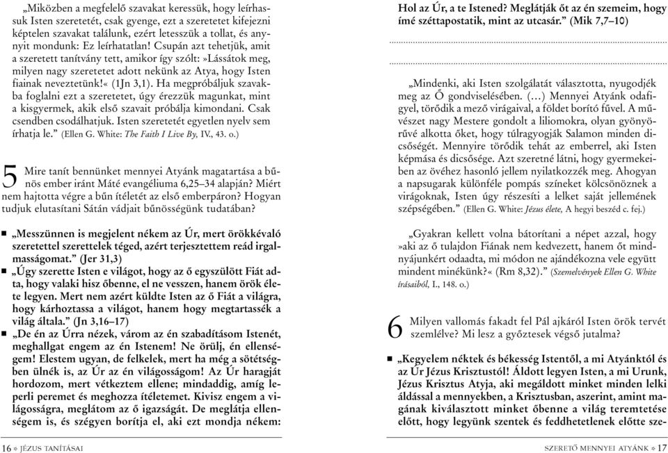 Ha megpróbáljuk szavakba foglalni ezt a szeretetet, úgy érezzük magunkat, mint a kisgyermek, akik elsõ szavait próbálja kimondani. Csak csendben csodálhatjuk.
