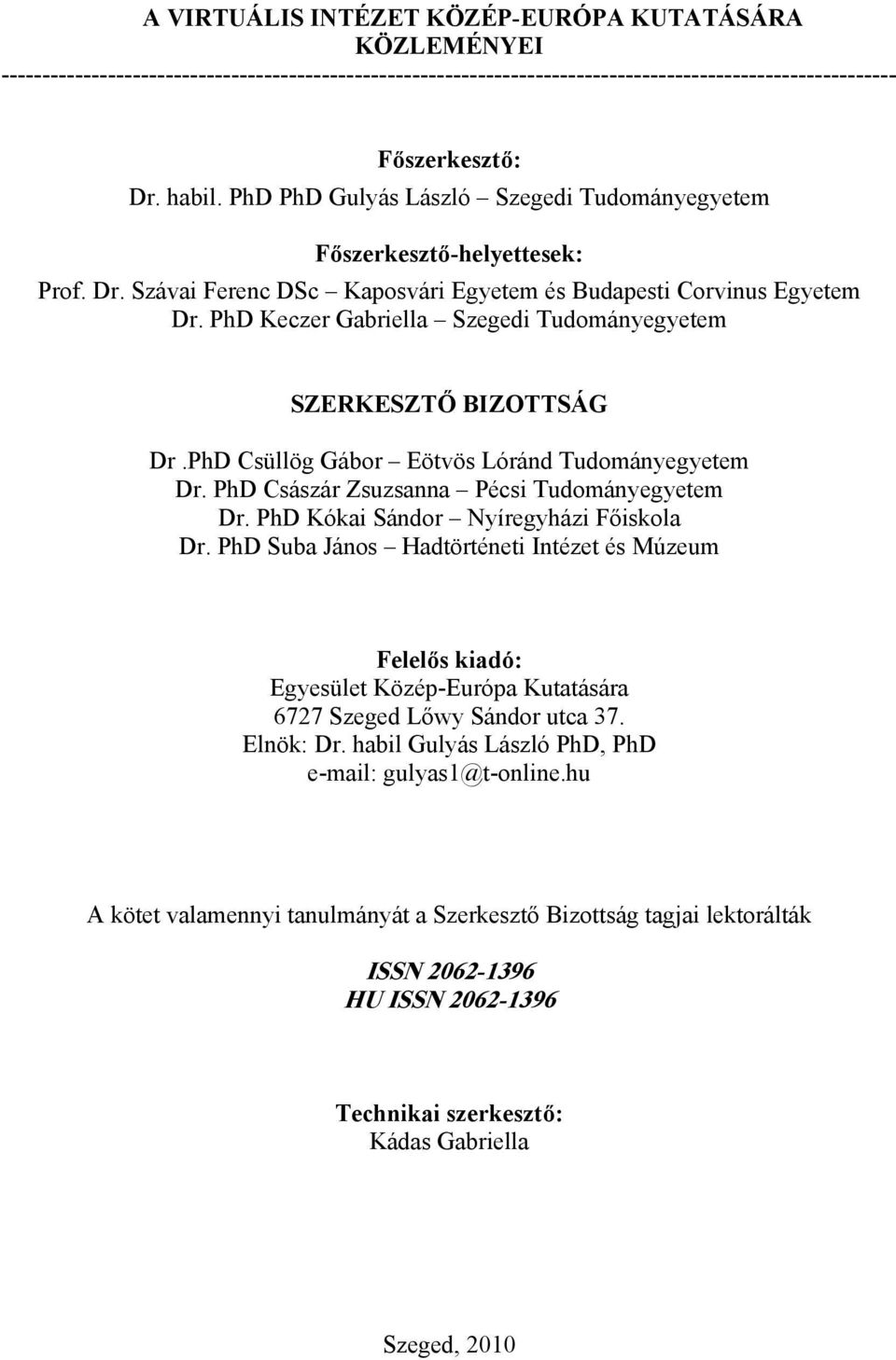 PhD Keczer Gabriella Szegedi Tudományegyetem SZERKESZTŐ BIZOTTSÁG Dr.PhD Csüllög Gábor Eötvös Lóránd Tudományegyetem Dr. PhD Császár Zsuzsanna Pécsi Tudományegyetem Dr.