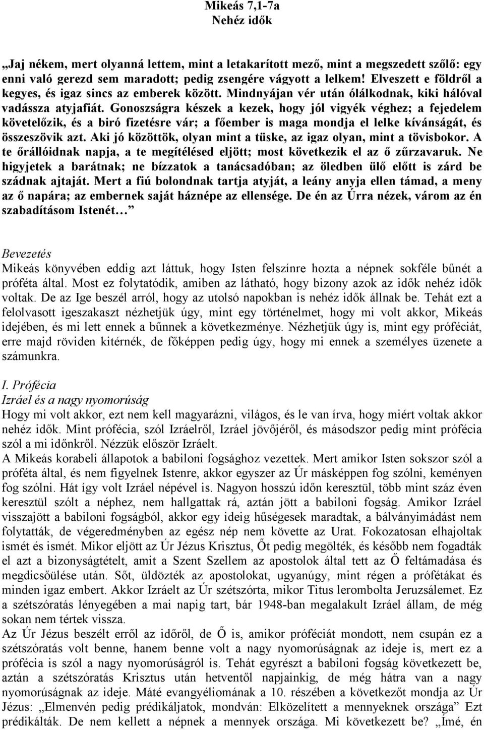 Gonoszságra készek a kezek, hogy jól vigyék véghez; a fejedelem követelőzik, és a biró fizetésre vár; a főember is maga mondja el lelke kívánságát, és összeszövik azt.