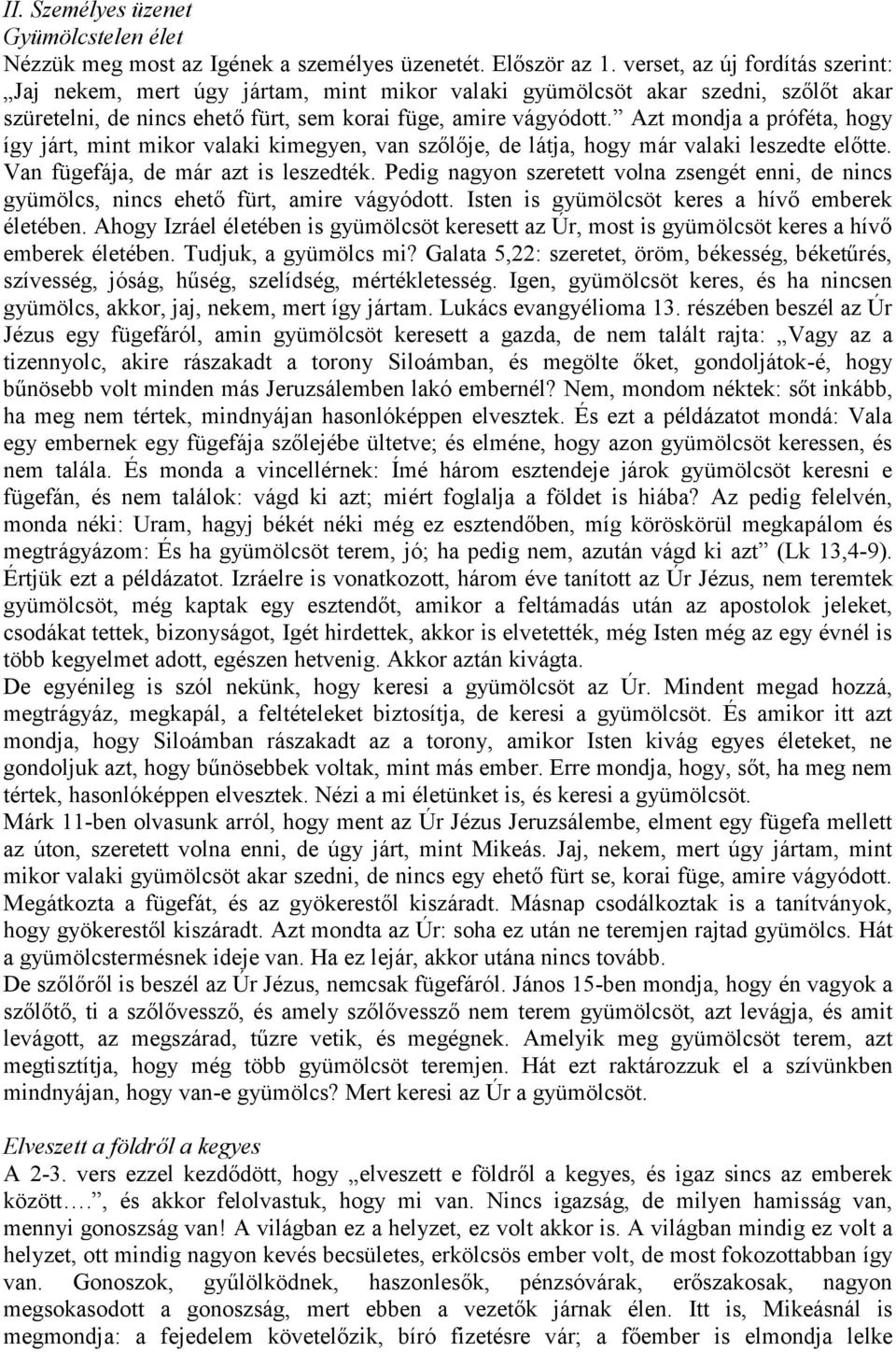 Azt mondja a próféta, hogy így járt, mint mikor valaki kimegyen, van szőlője, de látja, hogy már valaki leszedte előtte. Van fügefája, de már azt is leszedték.