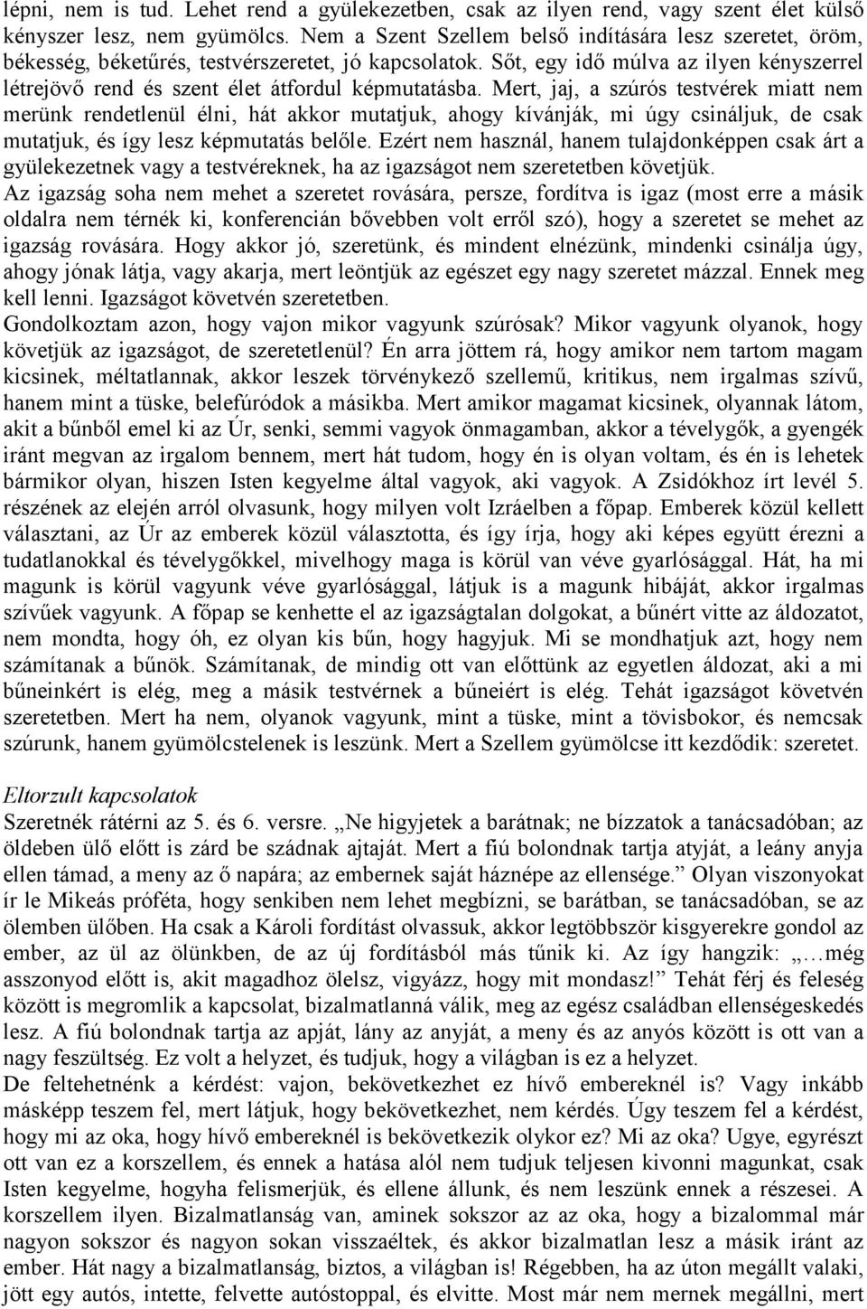 Sőt, egy idő múlva az ilyen kényszerrel létrejövő rend és szent élet átfordul képmutatásba.