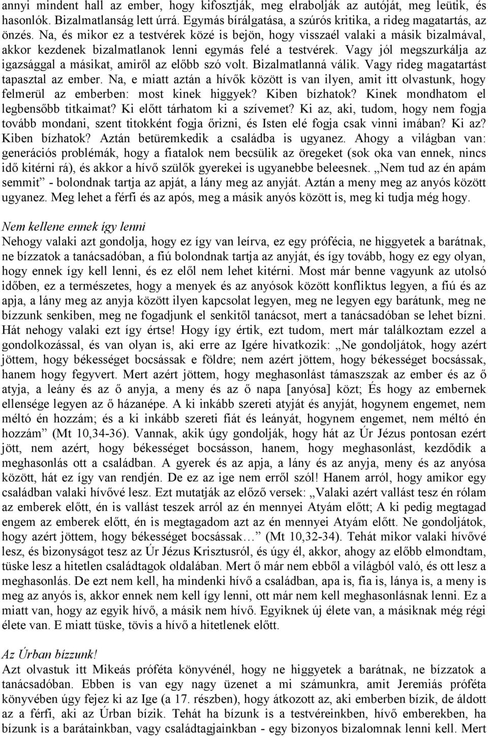 Vagy jól megszurkálja az igazsággal a másikat, amiről az előbb szó volt. Bizalmatlanná válik. Vagy rideg magatartást tapasztal az ember.