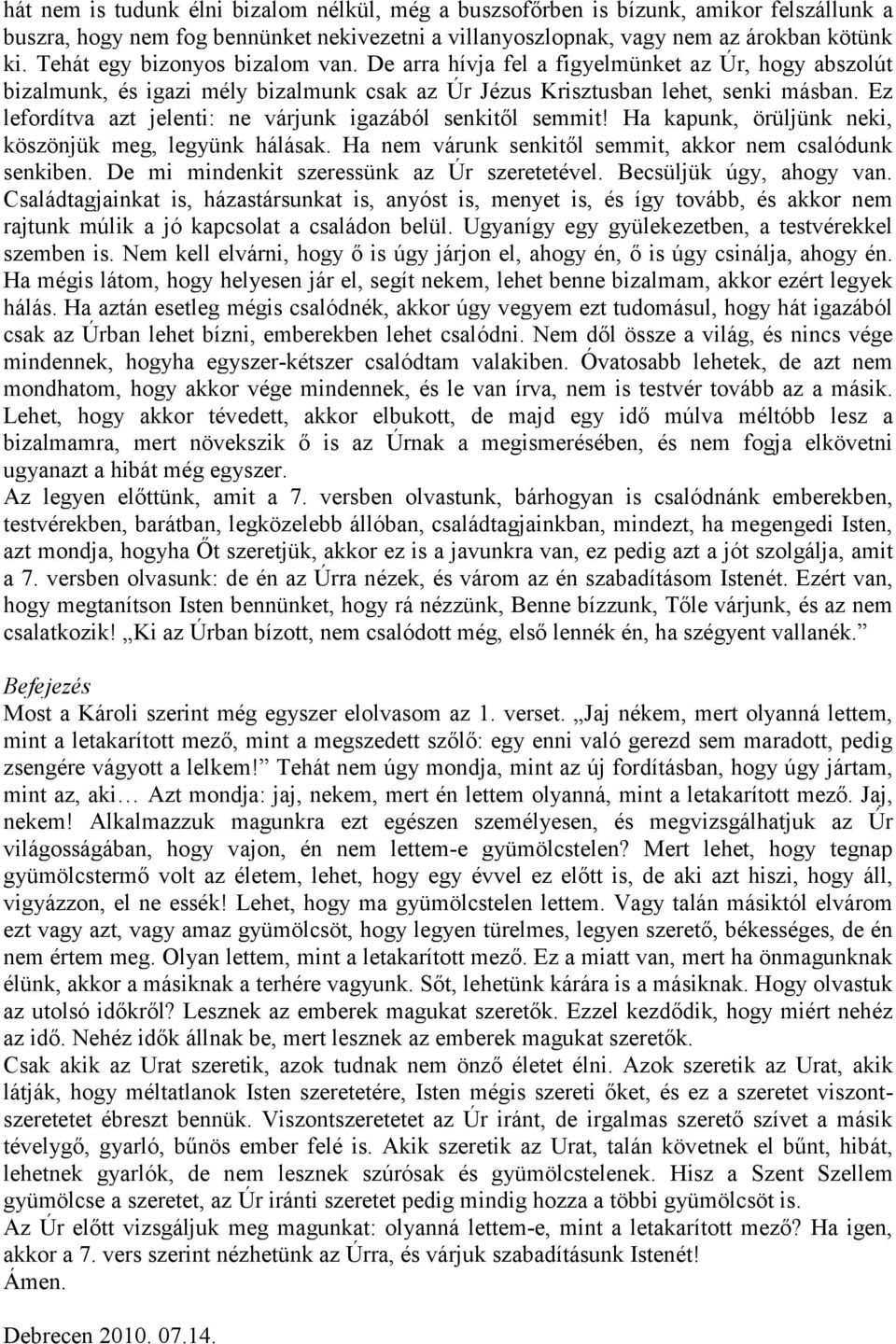 Ez lefordítva azt jelenti: ne várjunk igazából senkitől semmit! Ha kapunk, örüljünk neki, köszönjük meg, legyünk hálásak. Ha nem várunk senkitől semmit, akkor nem csalódunk senkiben.