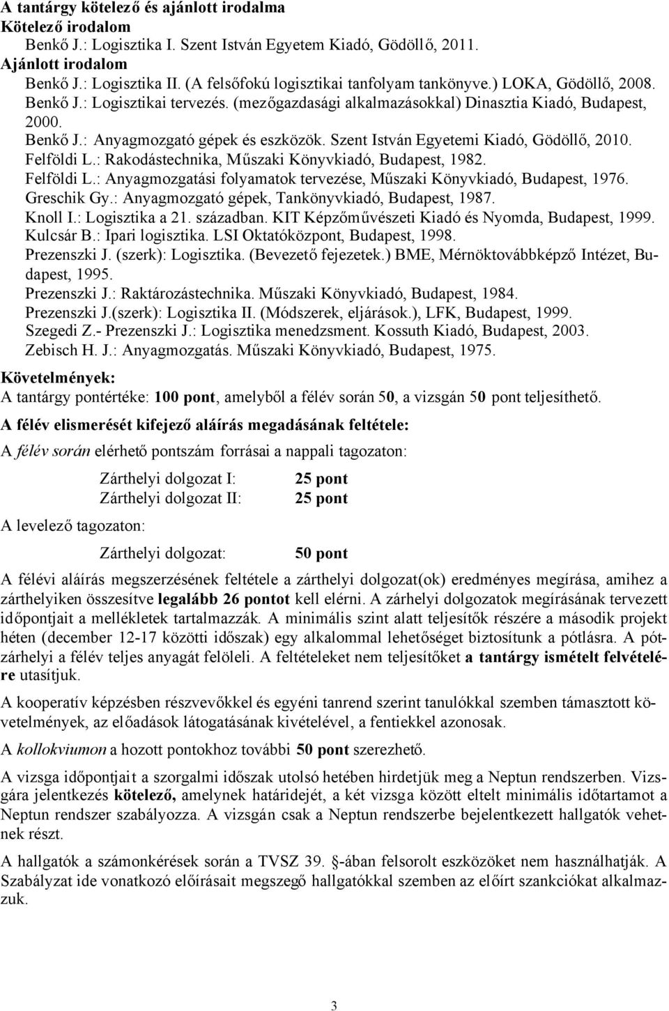 Szent István Egyetemi Kiadó, Gödöllő, 2010. Felföldi L.: Rakodástechnika, Műszaki Könyvkiadó, Budapest, 1982. Felföldi L.: Anyagmozgatási folyamatok tervezése, Műszaki Könyvkiadó, Budapest, 1976.