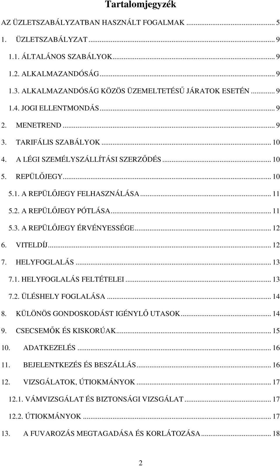 .. 11 5.3. A REPÜLŐJEGY ÉRVÉNYESSÉGE... 12 6. VITELDÍJ... 12 7. HELYFOGLALÁS... 13 7.1. HELYFOGLALÁS FELTÉTELEI... 13 7.2. ÜLÉSHELY FOGLALÁSA... 14 8. KÜLÖNÖS GONDOSKODÁST IGÉNYLŐ UTASOK... 14 9.