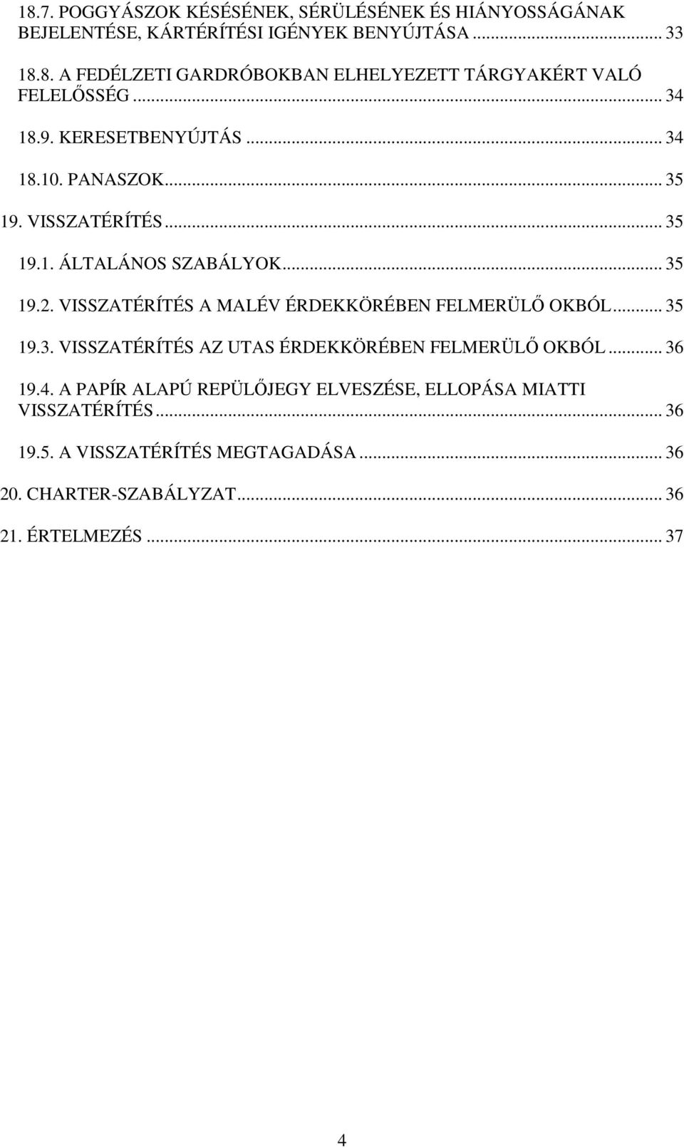 VISSZATÉRÍTÉS A MALÉV ÉRDEKKÖRÉBEN FELMERÜLŐ OKBÓL... 35 19.3. VISSZATÉRÍTÉS AZ UTAS ÉRDEKKÖRÉBEN FELMERÜLŐ OKBÓL... 36 19.4.