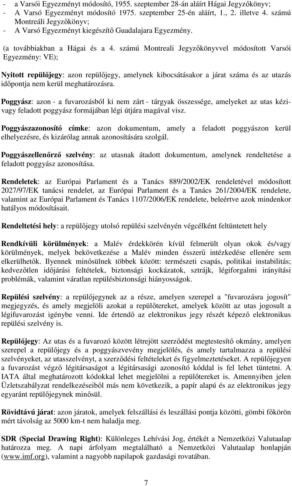 számú Montreali Jegyzőkönyvvel módosított Varsói Egyezmény: VE); Nyitott repülőjegy: azon repülőjegy, amelynek kibocsátásakor a járat száma és az utazás időpontja nem kerül meghatározásra.