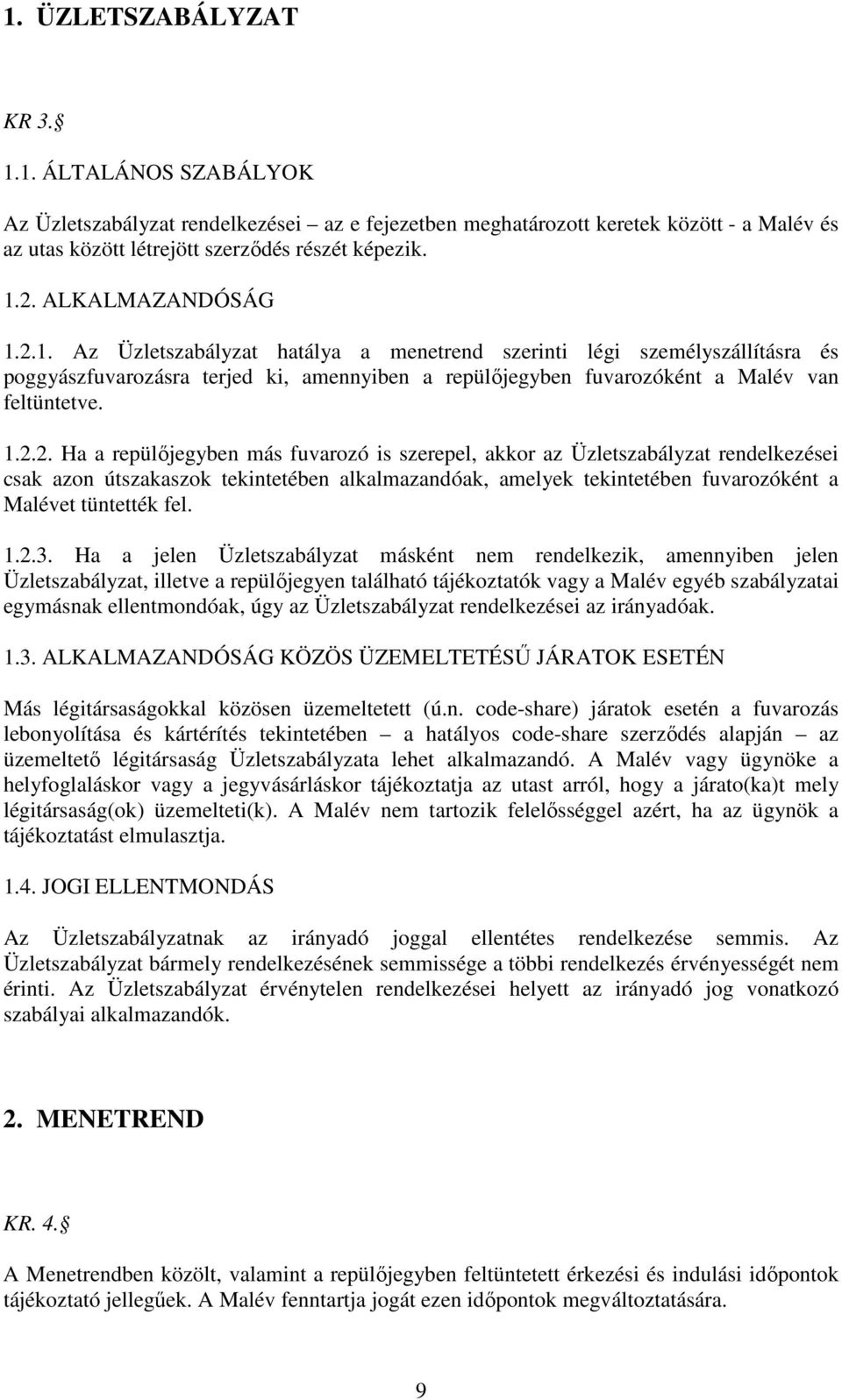 1. Az Üzletszabályzat hatálya a menetrend szerinti légi személyszállításra és poggyászfuvarozásra terjed ki, amennyiben a repülőjegyben fuvarozóként a Malév van feltüntetve. 1.2.