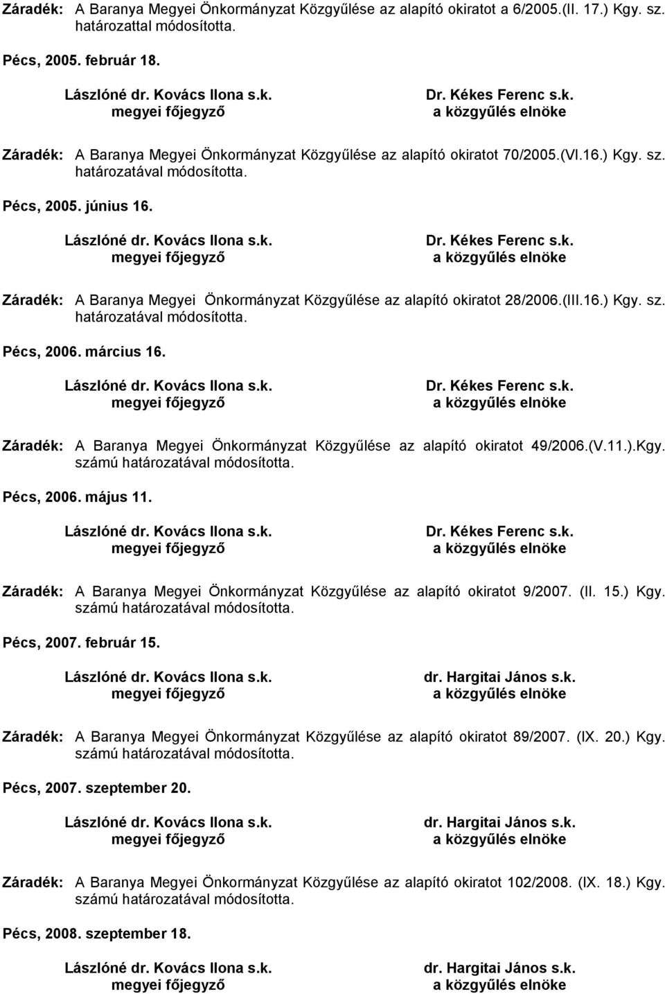 március 16. Dr. Kékes Ferenc s.k. Záradék: A Baranya Megyei Önkormányzat Közgyűlése az alapító okiratot 49/2006.(V.11.).Kgy. számú határozatával módosította. Pécs, 2006. május 11. Dr. Kékes Ferenc s.k. Záradék: A Baranya Megyei Önkormányzat Közgyűlése az alapító okiratot 9/2007.