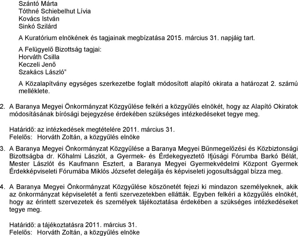 számú melléklete. 2. A Baranya Megyei Önkormányzat Közgyűlése felkéri a közgyűlés elnökét, hogy az Alapító Okiratok módosításának bírósági bejegyzése érdekében szükséges intézkedéseket tegye meg.