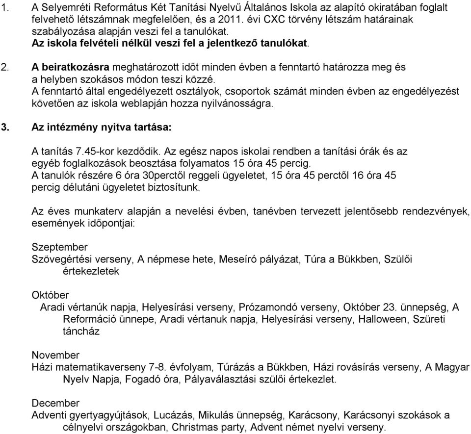 A beiratkozásra meghatározott időt minden évben a fenntartó határozza meg és a helyben szokásos módon teszi közzé.