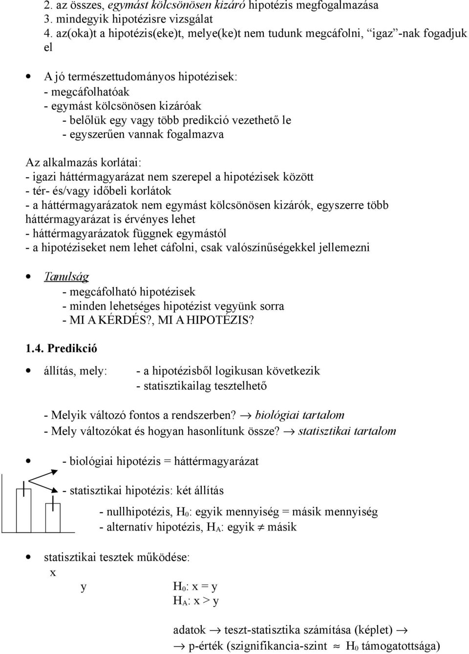 predikció vezethető le - egyszerűen vannak fogalmazva Az alkalmazás korlátai: - igazi háttérmagyarázat nem szerepel a hipotézisek között - tér- és/vagy időbeli korlátok - a háttérmagyarázatok nem