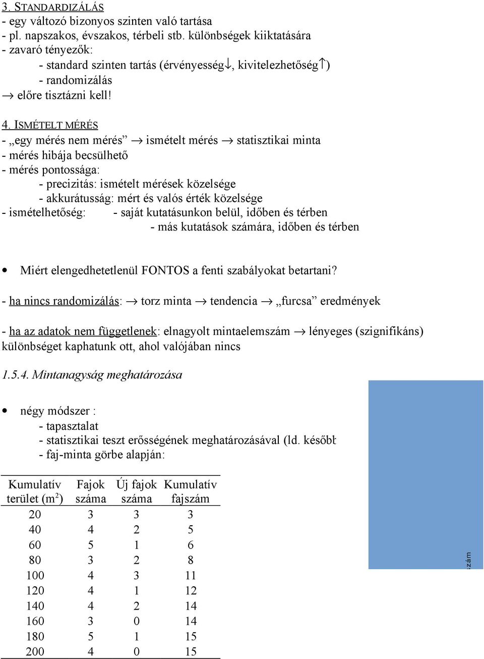 ISMÉTELT MÉRÉS - egy mérés nem mérés ismételt mérés statisztikai minta - mérés hibája becsülhető - mérés pontossága: - precizitás: ismételt mérések közelsége - akkurátusság: mért és valós érték