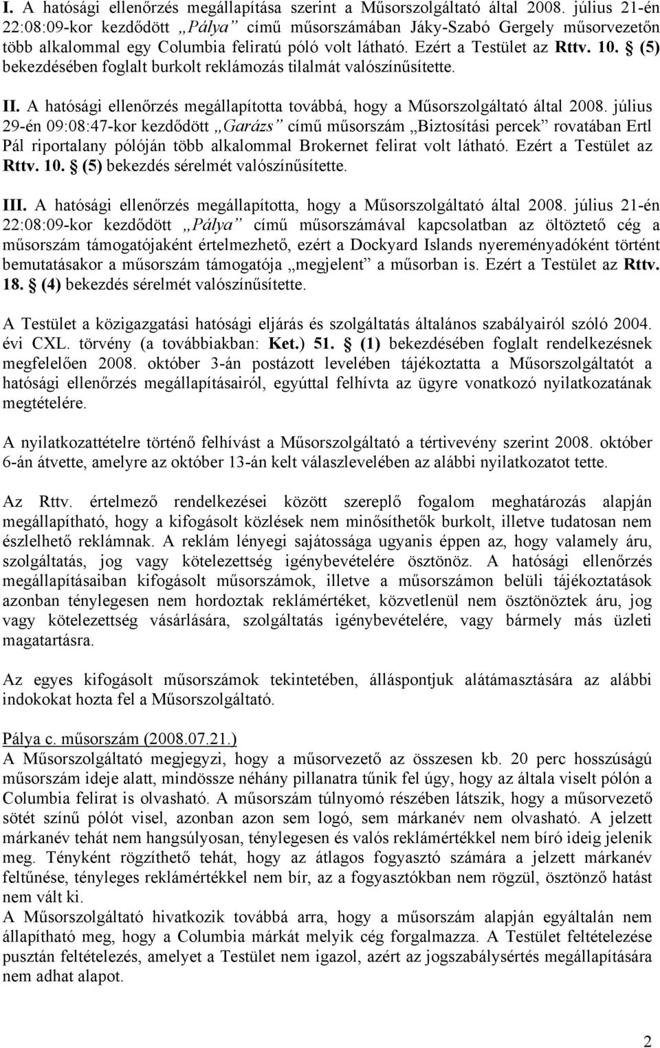 (5) bekezdésében foglalt burkolt reklámozás tilalmát valószínűsítette. II. A hatósági ellenőrzés megállapította továbbá, hogy a Műsorszolgáltató által 2008.