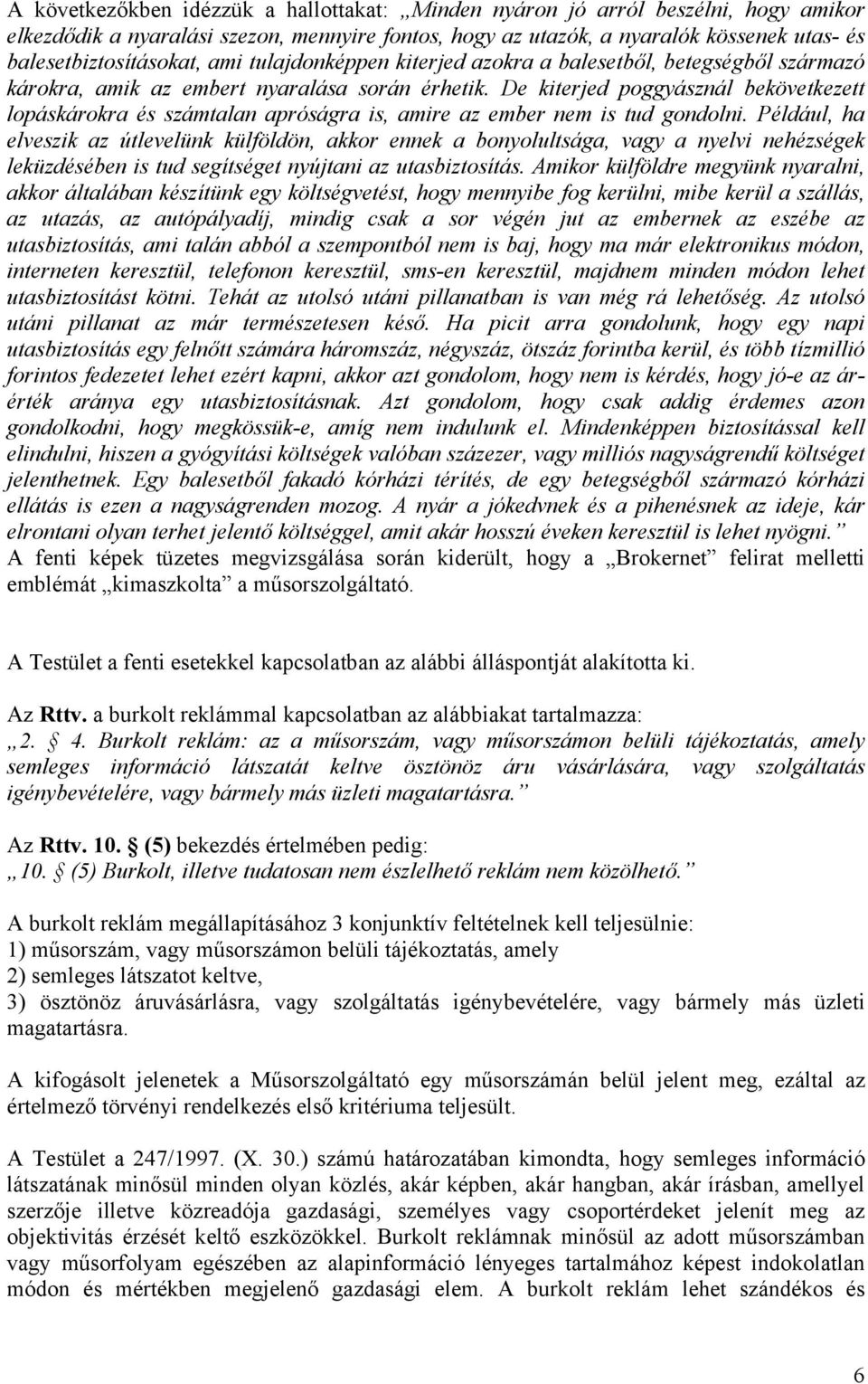 De kiterjed poggyásznál bekövetkezett lopáskárokra és számtalan apróságra is, amire az ember nem is tud gondolni.