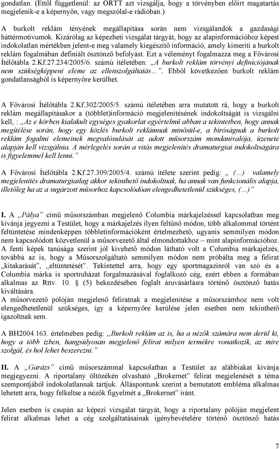 Kizárólag az képezheti vizsgálat tárgyát, hogy az alapinformációhoz képest indokolatlan mértékben jelent-e meg valamely kiegészítő információ, amely kimeríti a burkolt reklám fogalmában definiált