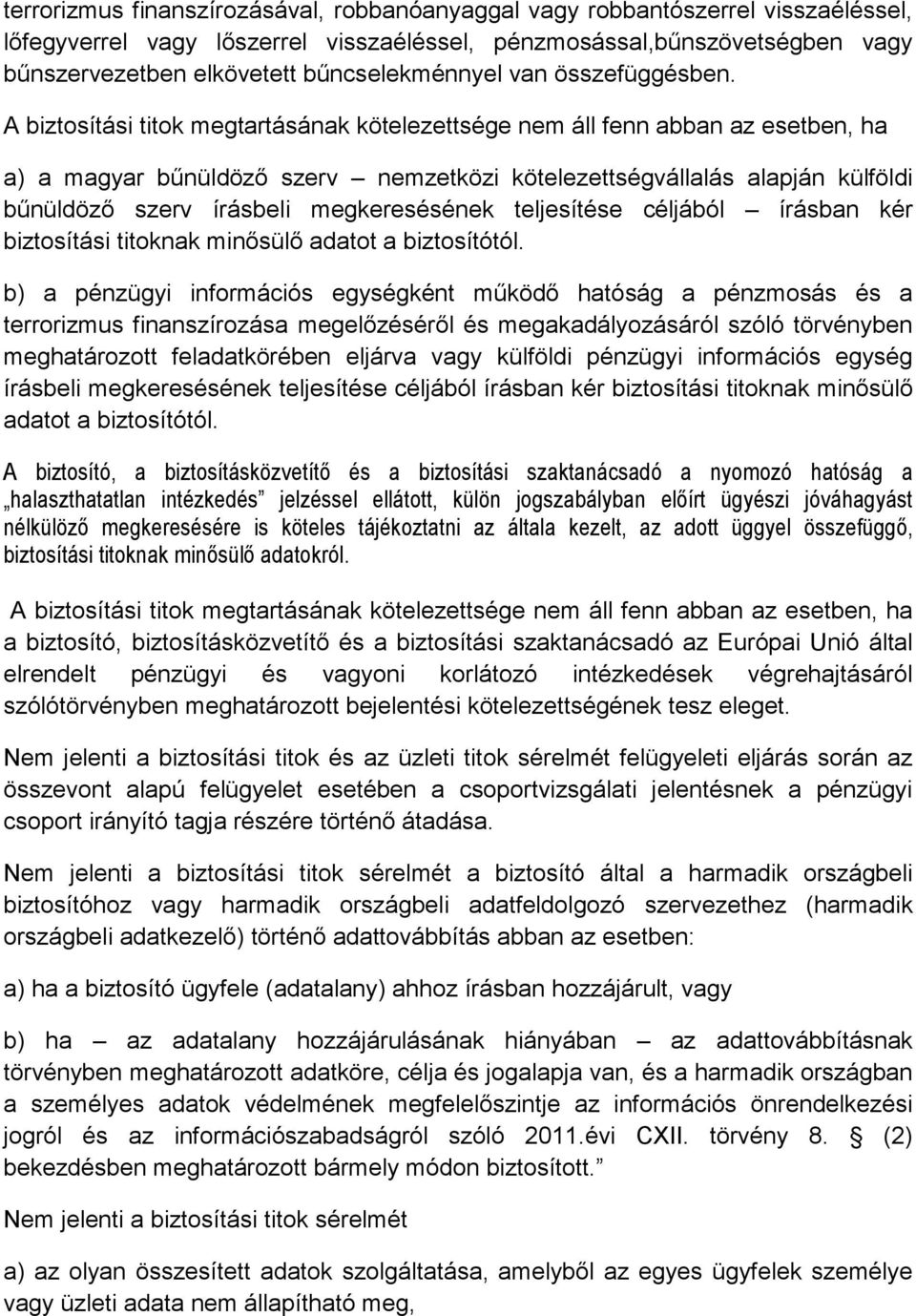 A biztosítási titok megtartásának kötelezettsége nem áll fenn abban az esetben, ha a) a magyar bűnüldöző szerv nemzetközi kötelezettségvállalás alapján külföldi bűnüldöző szerv írásbeli