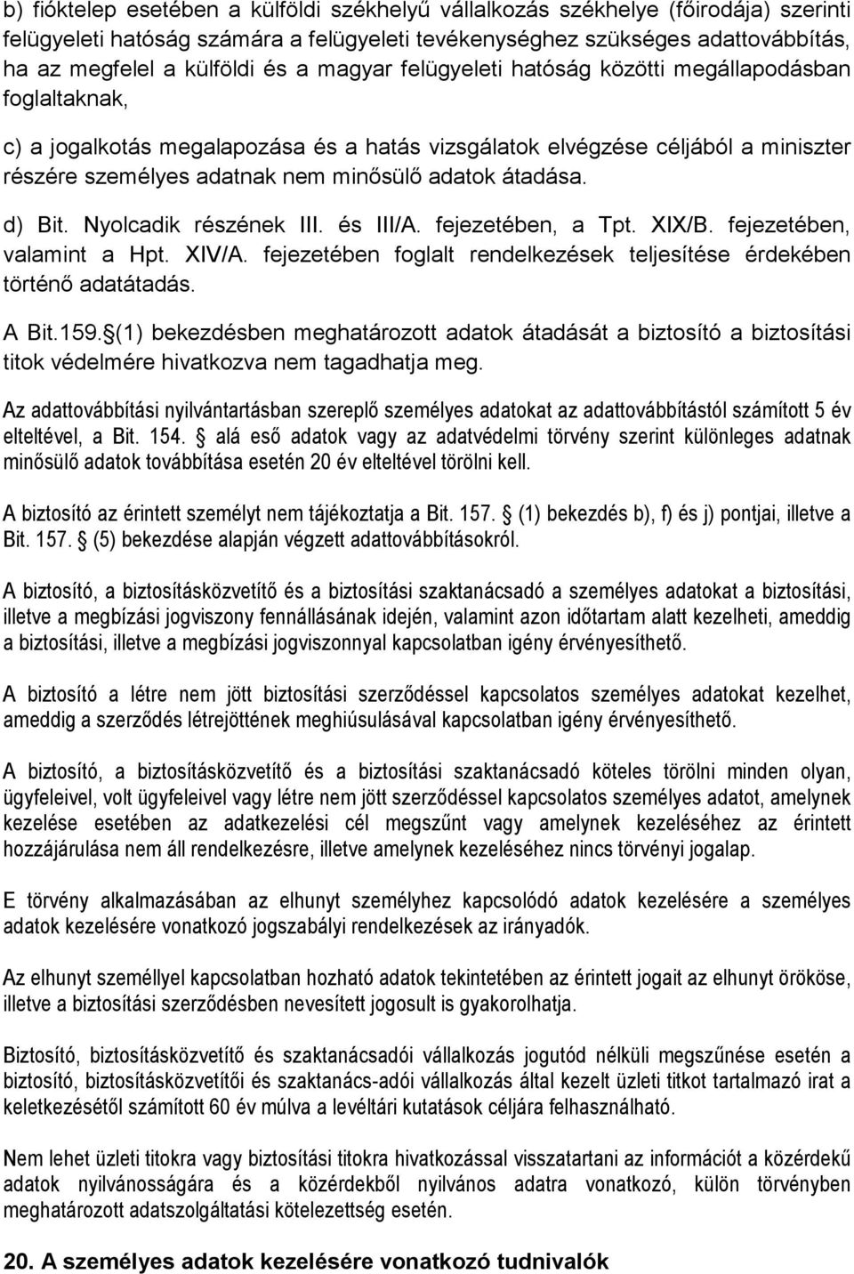 átadása. d) Bit. Nyolcadik részének III. és III/A. fejezetében, a Tpt. XIX/B. fejezetében, valamint a Hpt. XIV/A. fejezetében foglalt rendelkezések teljesítése érdekében történő adatátadás. A Bit.159.