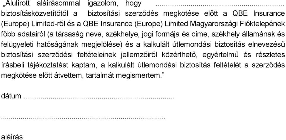 Fióktelepének főbb adatairól (a társaság neve, székhelye, jogi formája és címe, székhely államának és felügyeleti hatóságának megjelölése) és a kalkulált