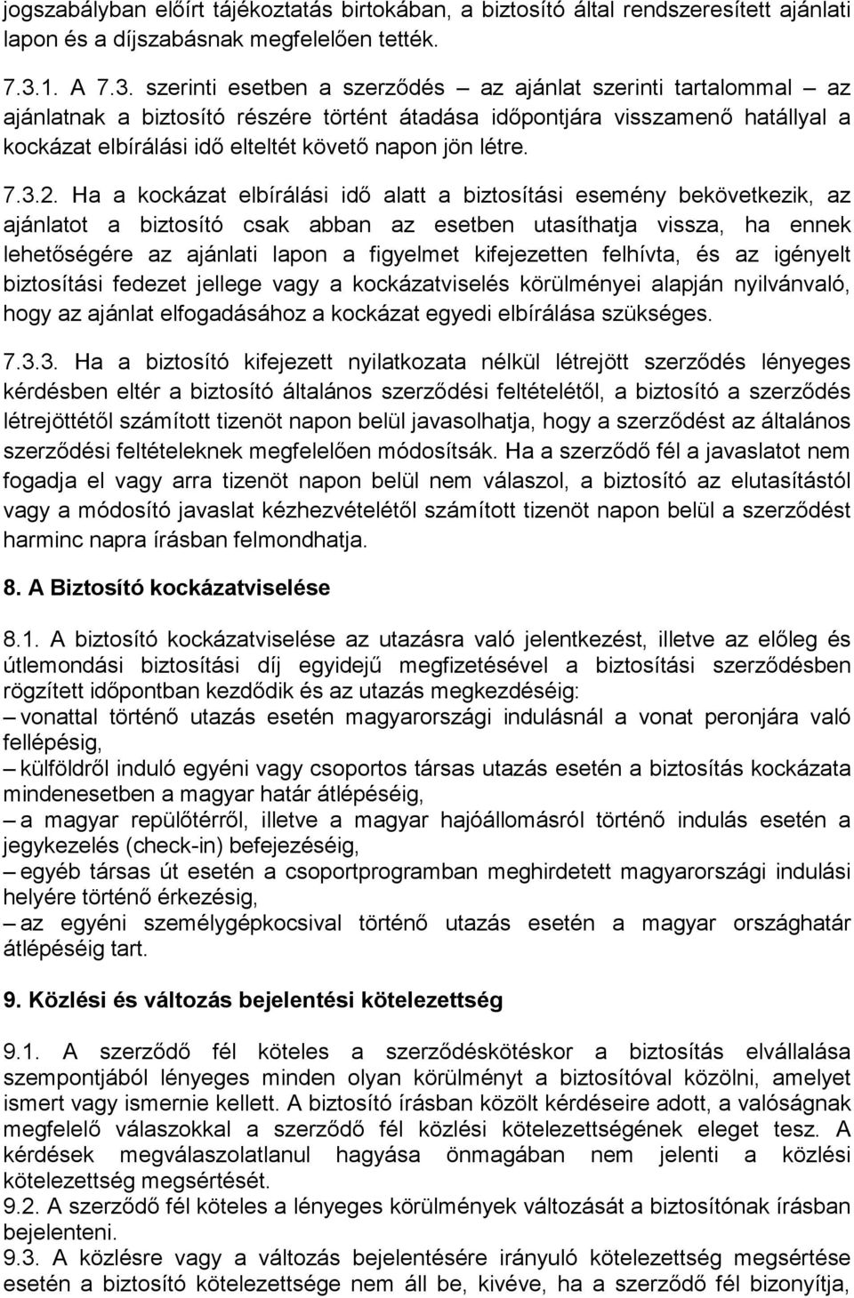 szerinti esetben a szerződés az ajánlat szerinti tartalommal az ajánlatnak a biztosító részére történt átadása időpontjára visszamenő hatállyal a kockázat elbírálási idő elteltét követő napon jön