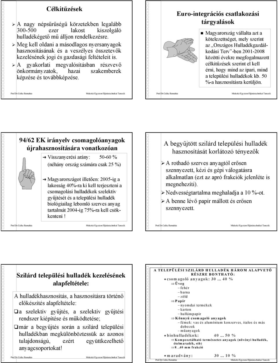 A gyakorlati megvalósításban részvevő önkormányzatok, hazai szakemberek képzése és továbbképzése.