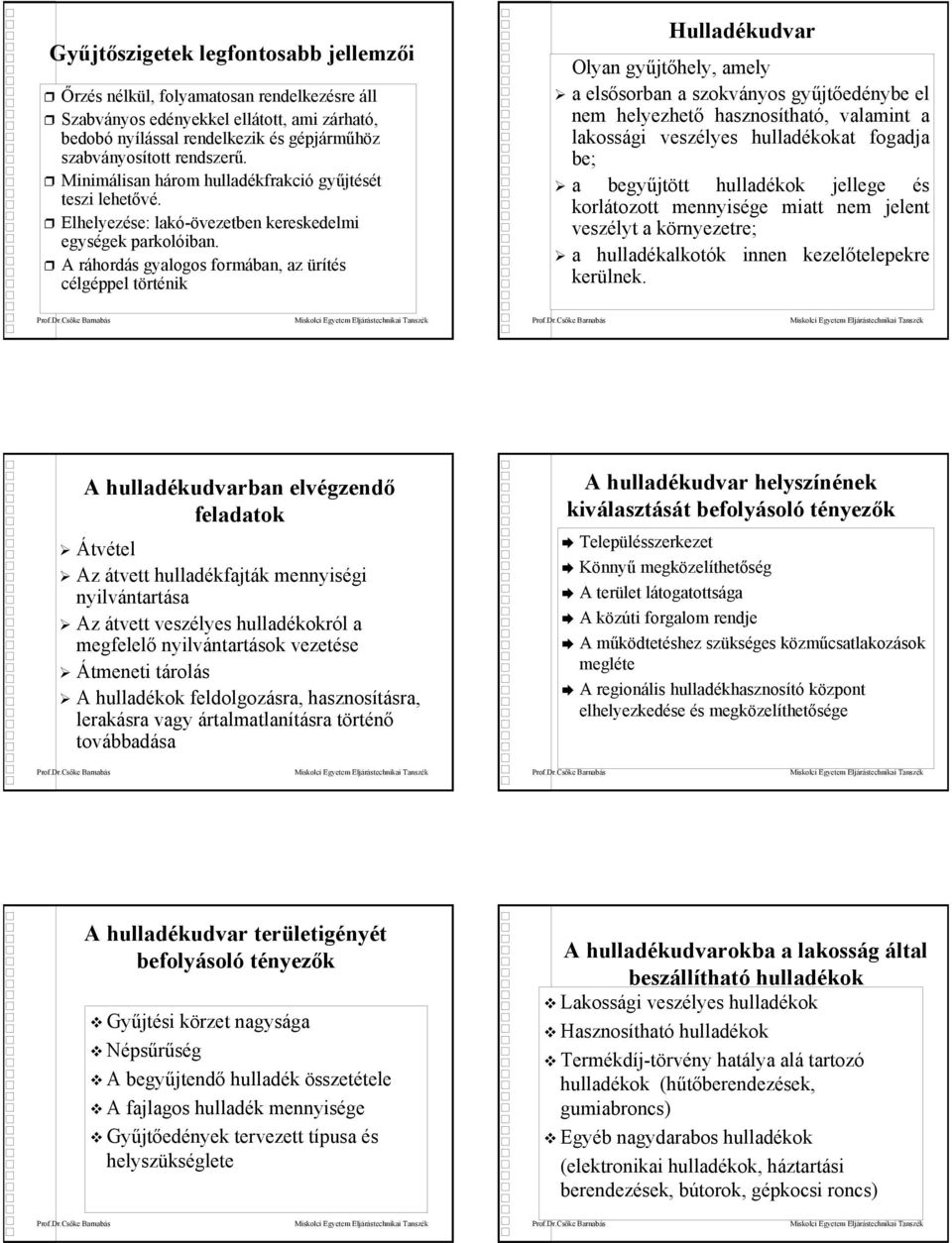 A ráhordás gyalogos formában, az ürítés célgéppel történik Hulladékudvar Olyan gyűjtőhely, amely a elsősorban a szokványos gyűjtőedénybe el nem helyezhető hasznosítható, valamint a lakossági